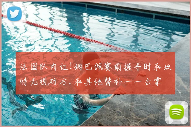 法国队内讧!姆巴佩赛前握手时和坎特无视对方,和其他替补一一击掌
